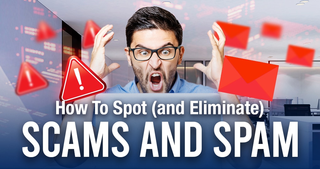How To Spot (And Eliminate) Scams & Spam